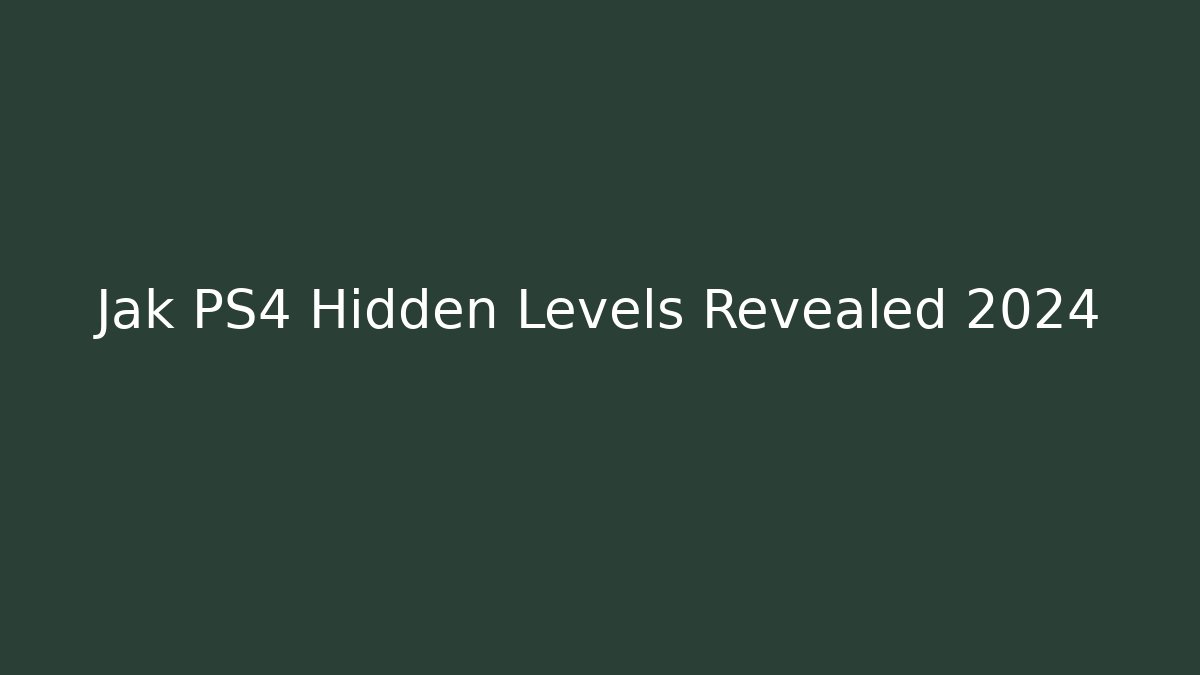 Jak PS4 Hidden Levels Revealed 2024