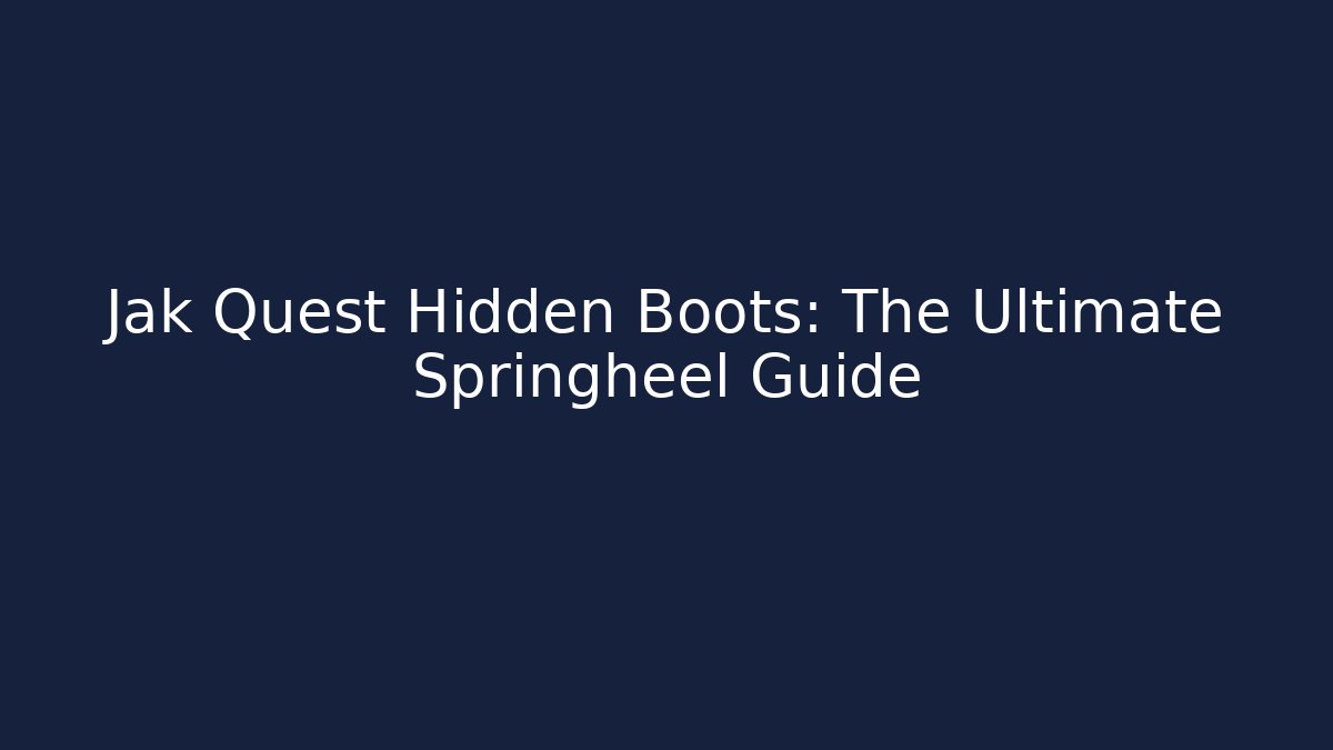 Jak Quest Hidden Boots: The Ultimate Springheel Guide