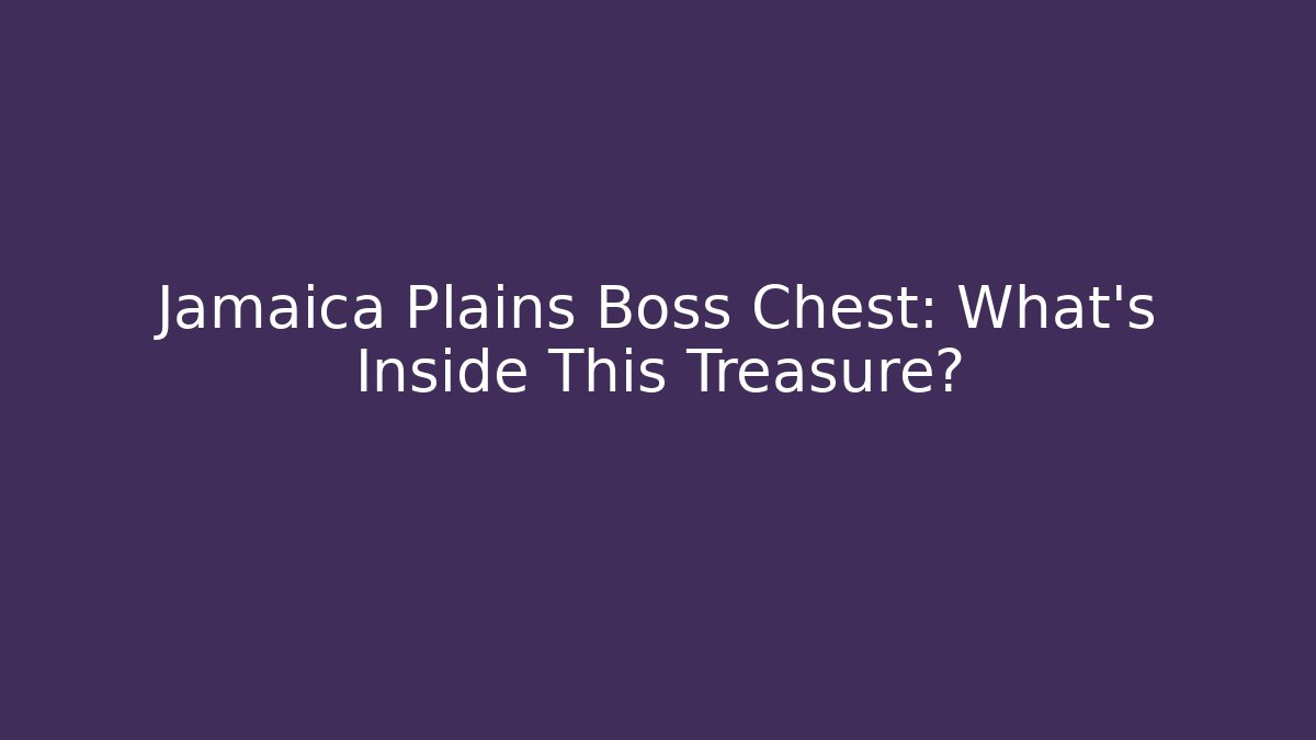 Jamaica Plains Boss Chest: What's Inside This Treasure?