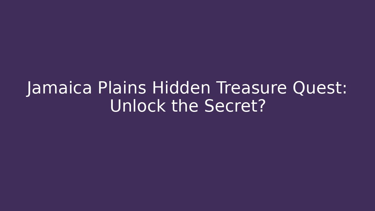Jamaica Plains Hidden Treasure Quest: Unlock the Secret?