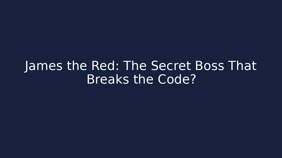 James the Red: The Secret Boss That Breaks the Code?