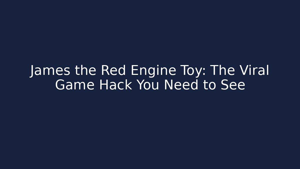 James the Red Engine Toy: The Viral Game Hack You Need to See