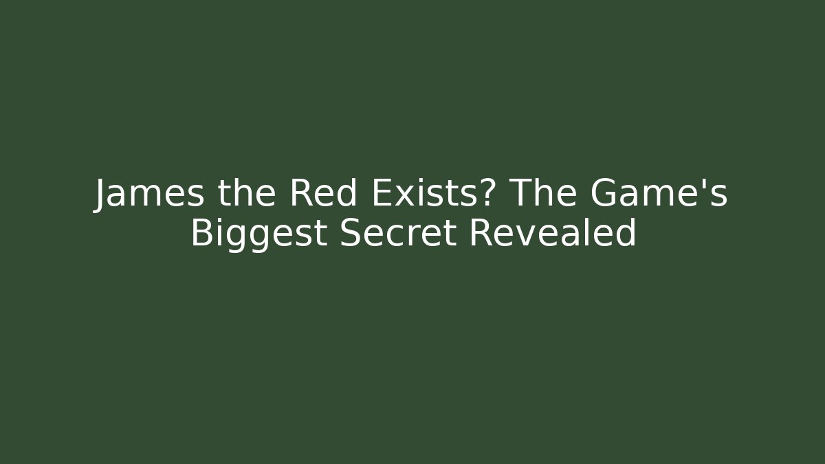 James the Red Exists? The Game's Biggest Secret Revealed