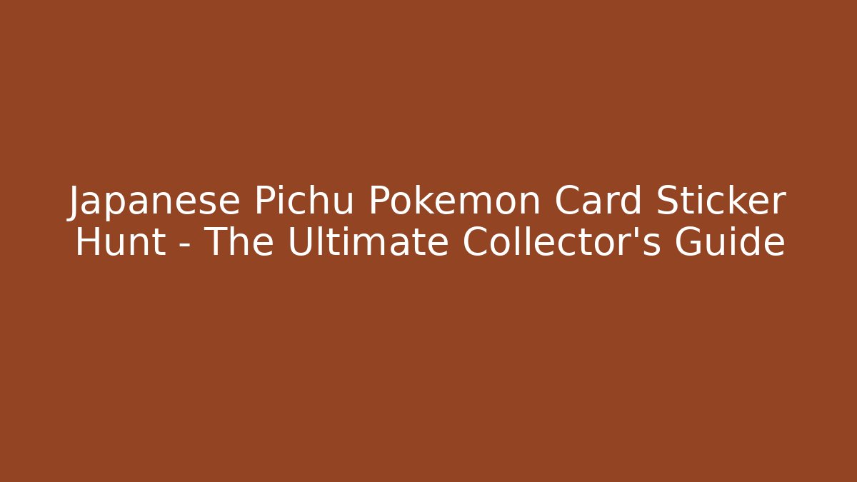 Japanese Pichu Pokémon Card Sticker Hunt – The Ultimate Collector's Guide