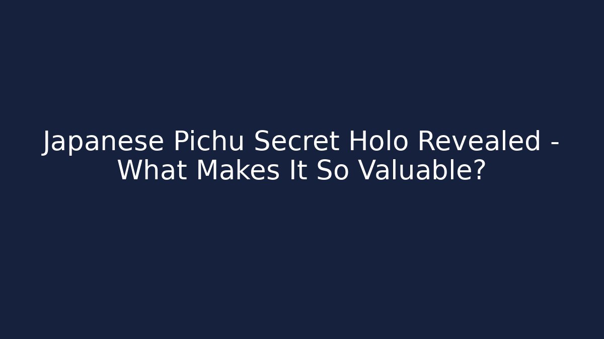 Japanese Pichu Secret Holo Revealed – What Makes It So Valuable?