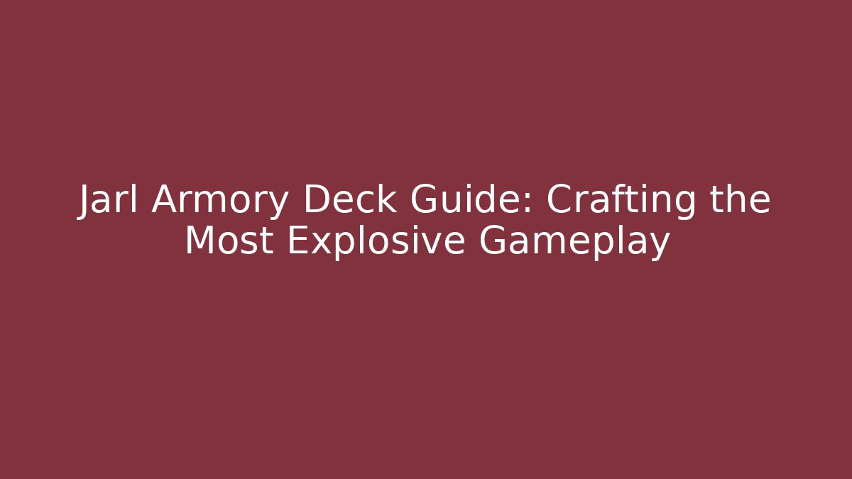 Jarl Armory Deck Guide: Crafting the Most Explosive Gameplay