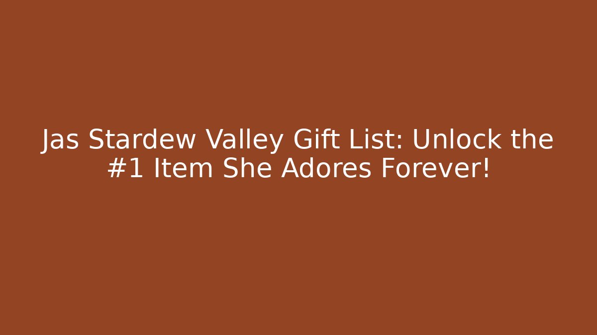 Jas Stardew Valley Gift List: Unlock the #1 Item She Adores Forever!