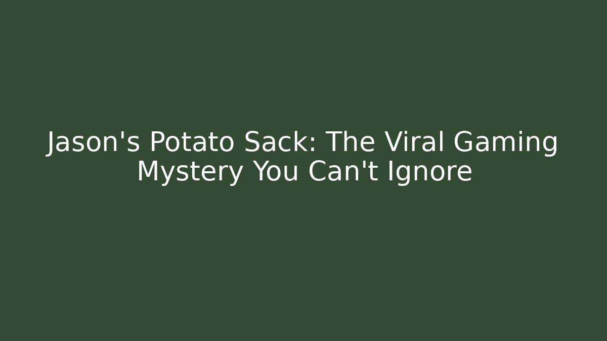 Jason's Potato Sack: The Viral Gaming Mystery You Can't Ignore