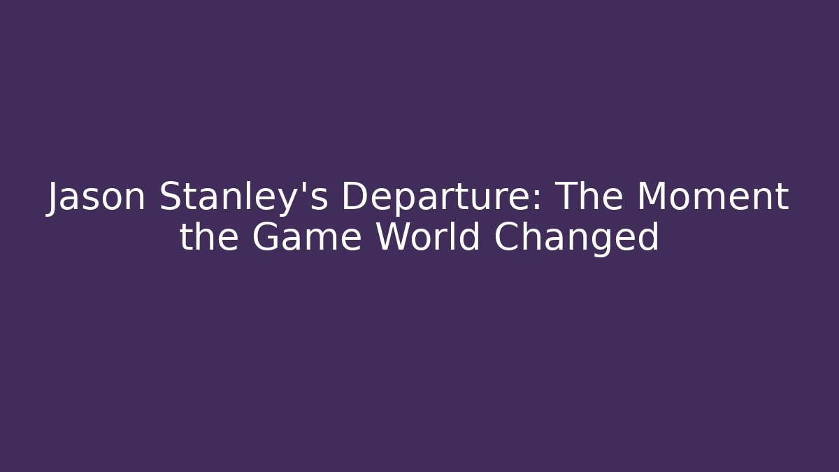 Jason Stanley's Departure: The Moment the Game World Changed