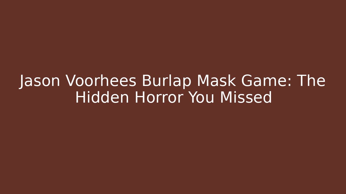 Jason Voorhees Burlap Mask Game: The Hidden Horror You Missed