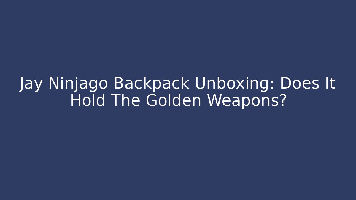 Jay Ninjago Backpack Unboxing: Does It Hold The Golden Weapons?