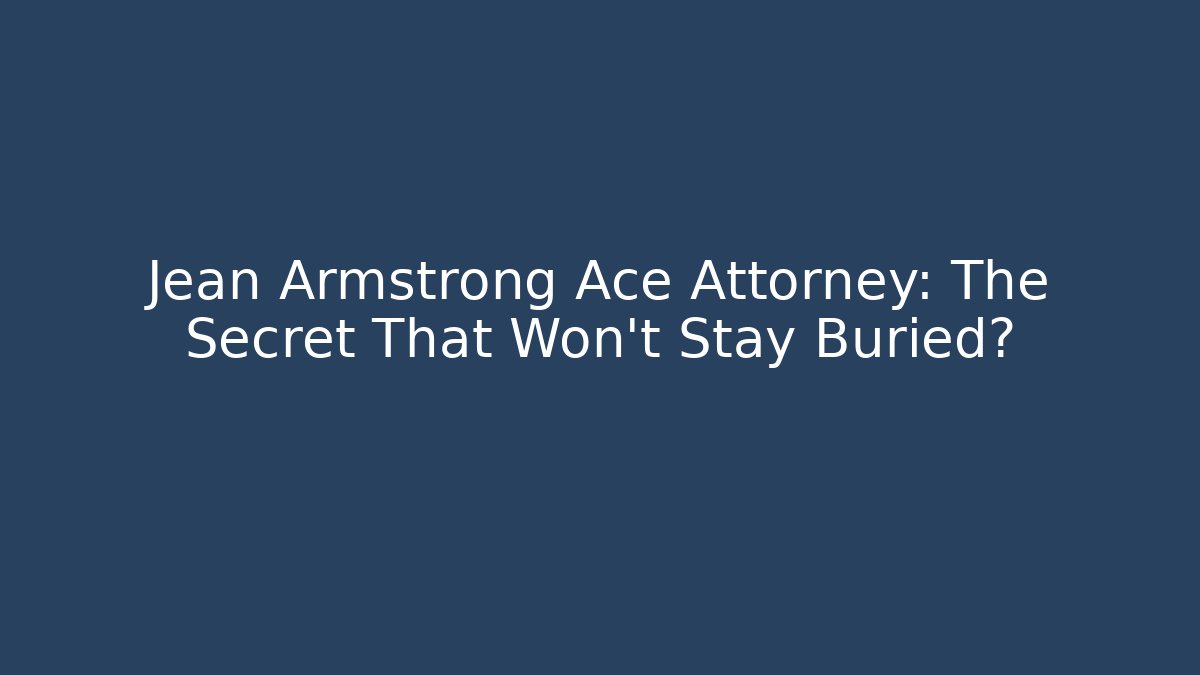 Jean Armstrong Ace Attorney: The Secret That Won't Stay Buried?