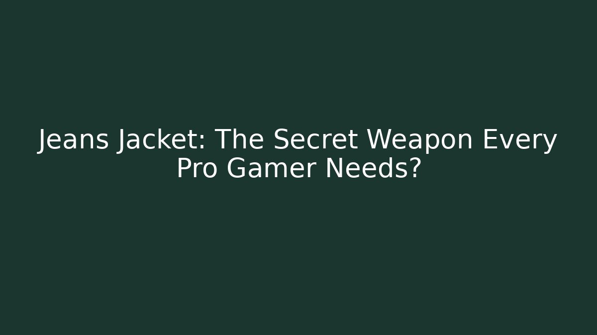Jeans Jacket: The Secret Weapon Every Pro Gamer Needs?