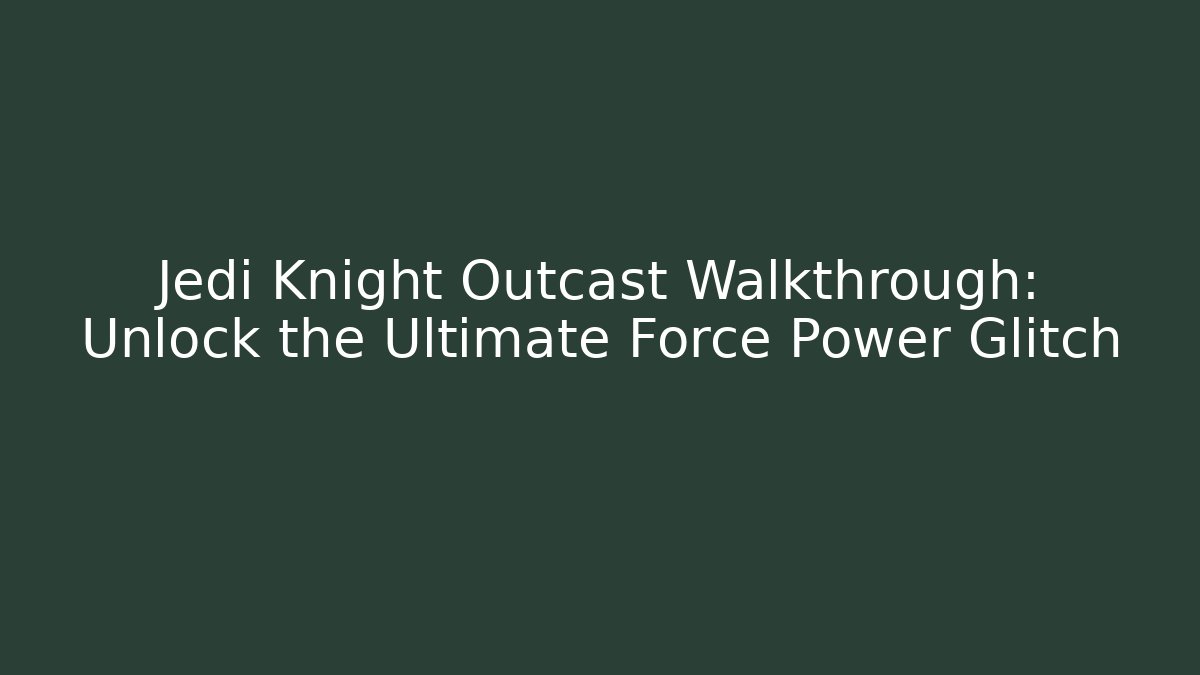 Jedi Knight Outcast Walkthrough: Unlock the Ultimate Force Power Glitch