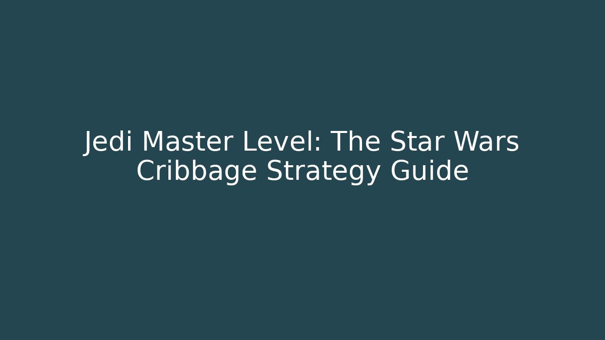 Jedi Master Level: The Star Wars Cribbage Strategy Guide