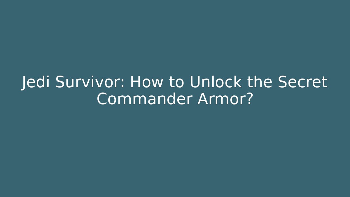 Jedi Survivor: How to Unlock the Secret Commander Armor?