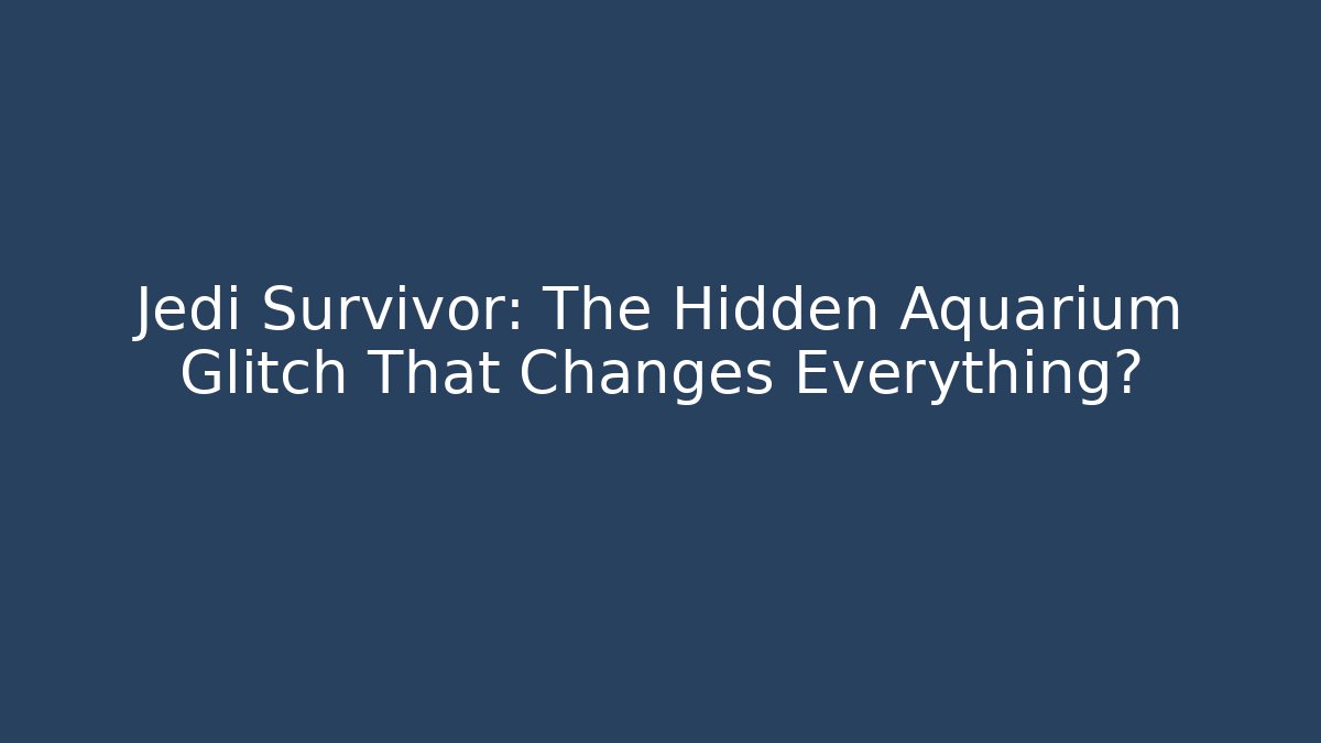 Jedi Survivor: The Hidden Aquarium Glitch That Changes Everything?