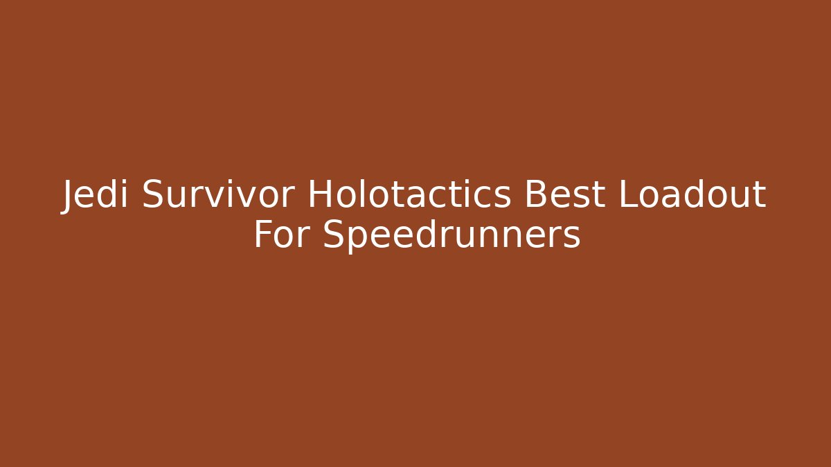 Jedi Survivor Holotactics Best Loadout For Speedrunners