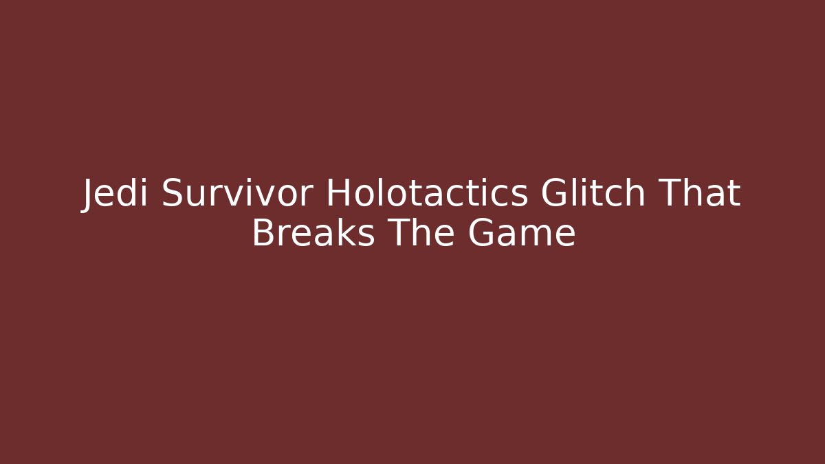 Jedi Survivor Holotactics Glitch That Breaks The Game - Vintage E-Juice