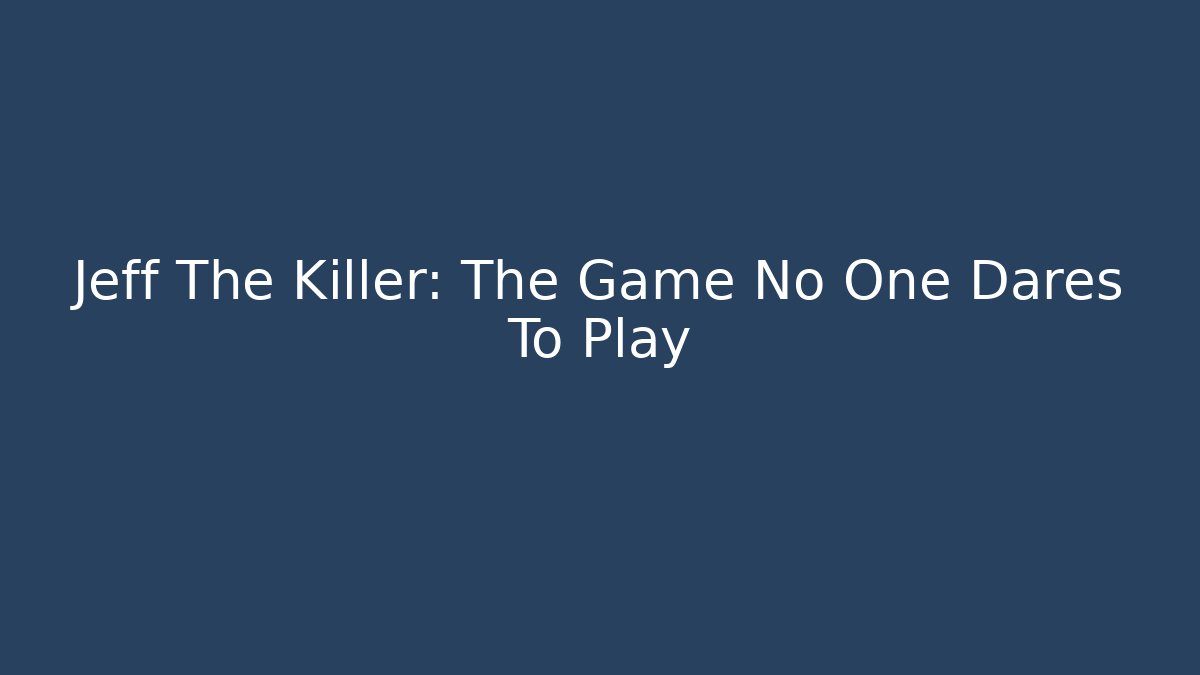 Jeff The Killer: The Game No One Dares To Play