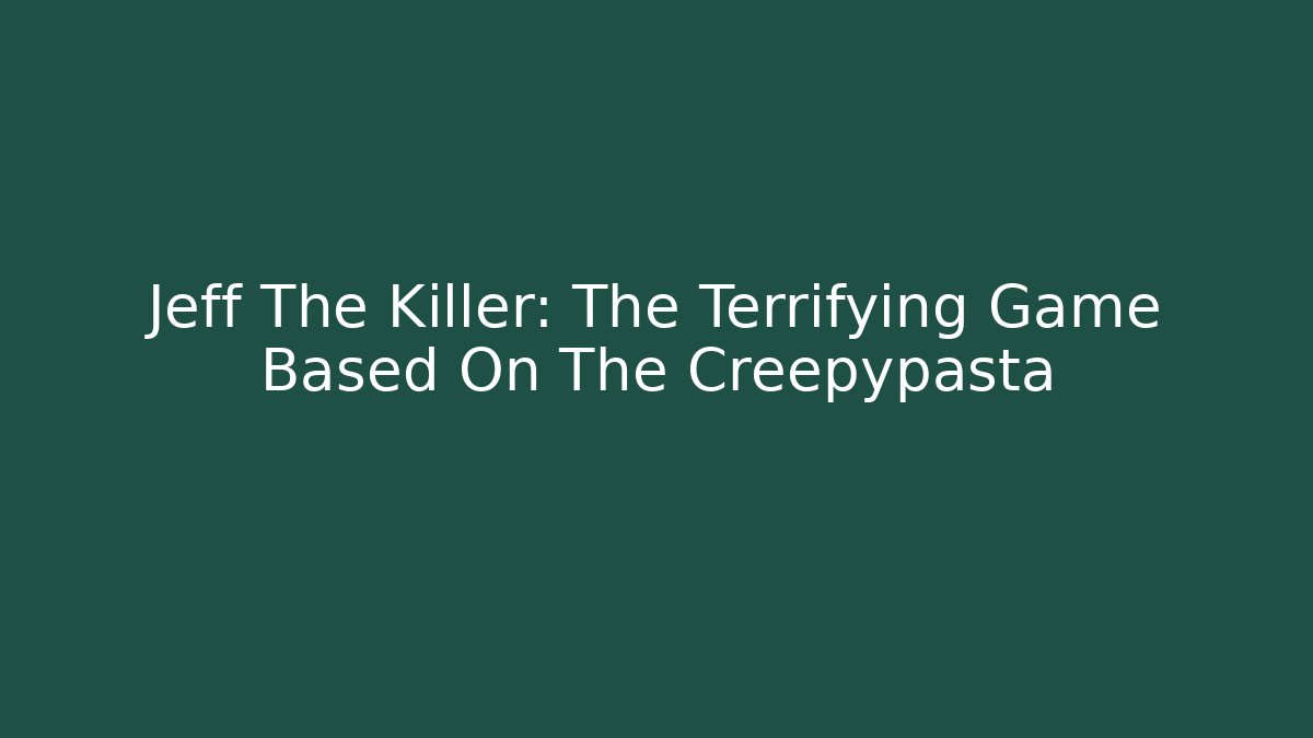Jeff The Killer: The Terrifying Game Based On The Creepypasta