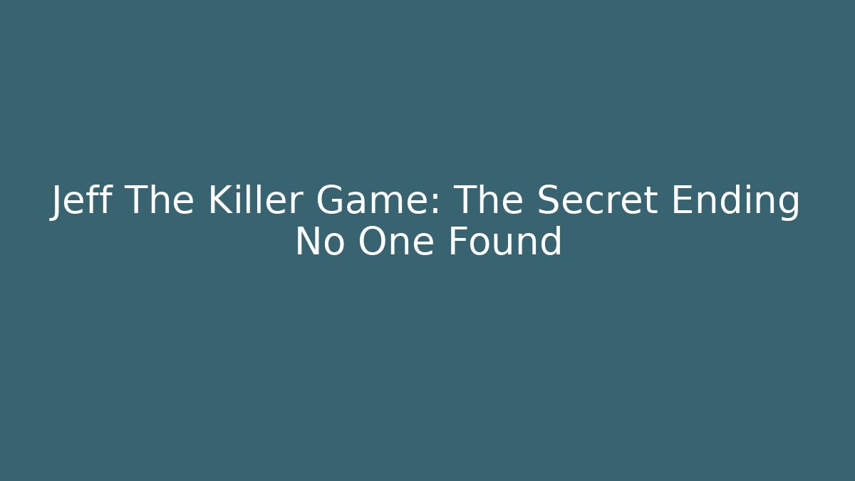 Jeff The Killer Game: The Secret Ending No One Found