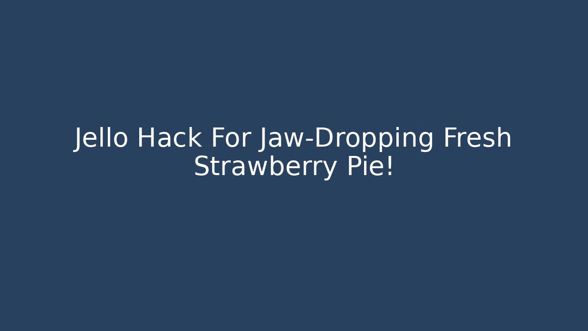 Jello Hack For Jaw-Dropping Fresh Strawberry Pie!
