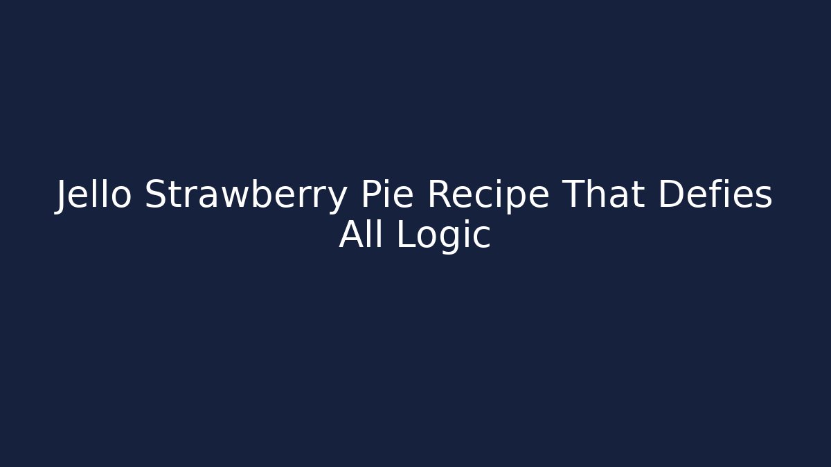 Jello Strawberry Pie Recipe That Defies All Logic