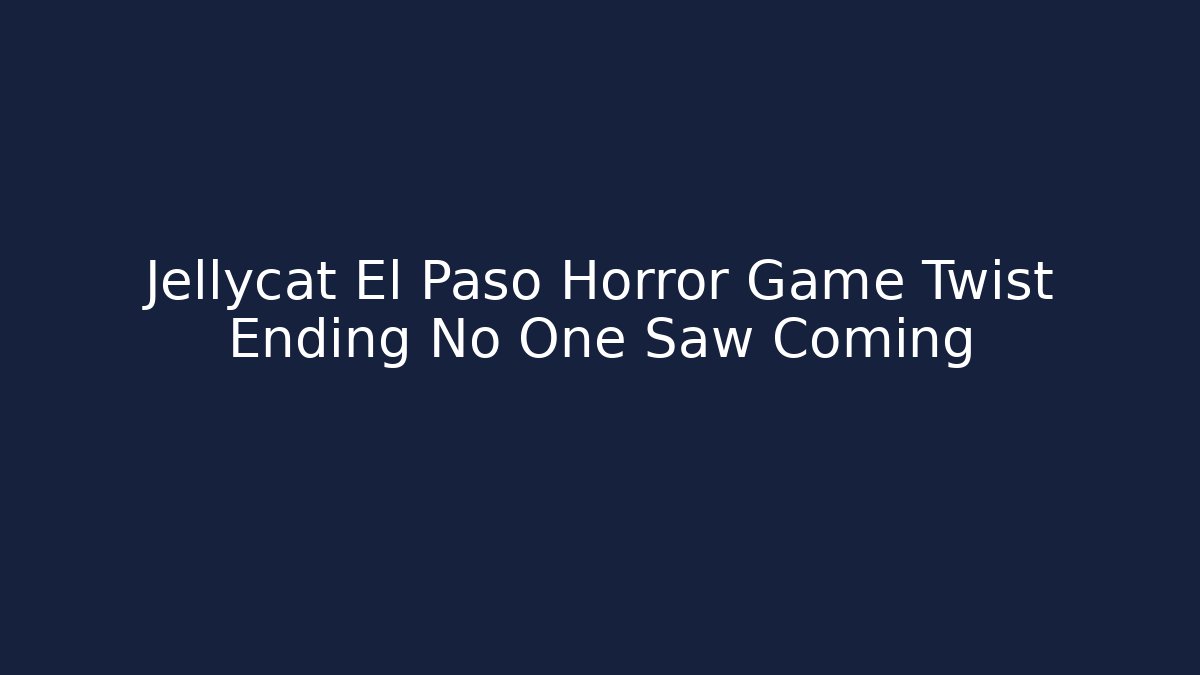 Jellycat El Paso Horror Game Twist Ending No One Saw Coming
