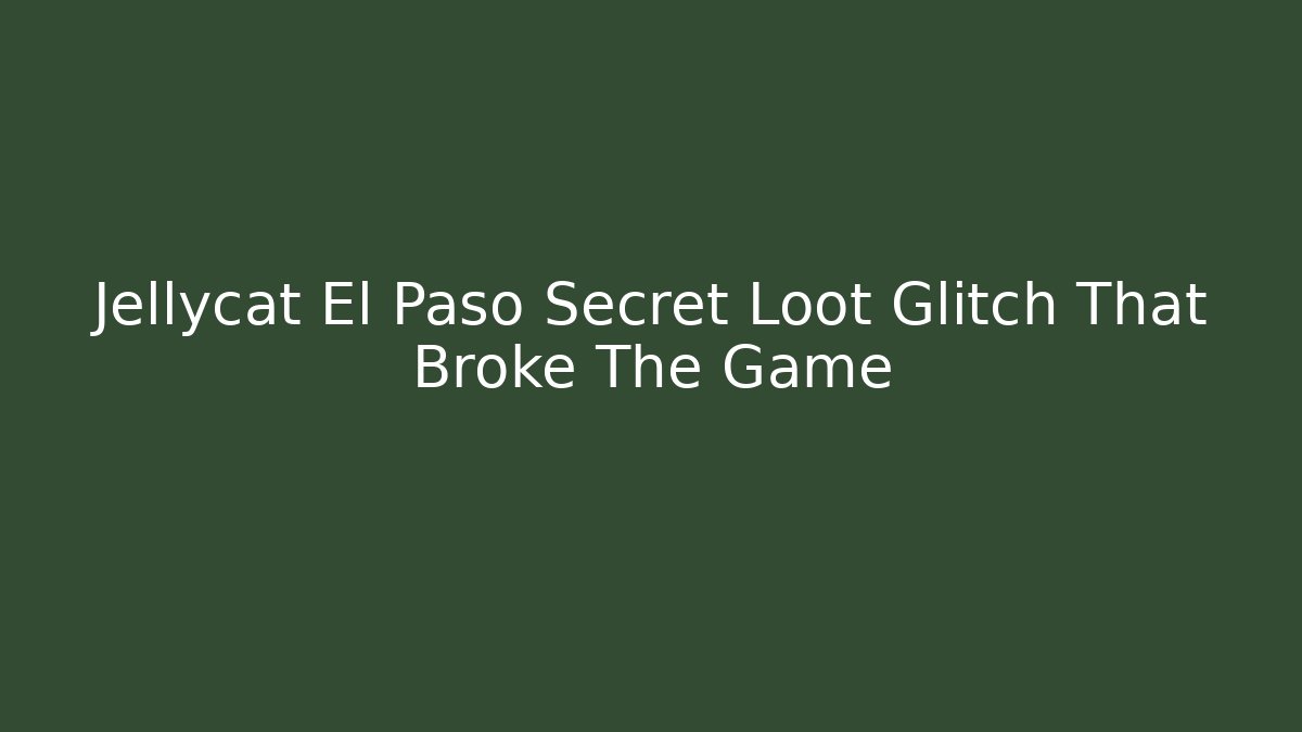 Jellycat El Paso Secret Loot Glitch That Broke The Game