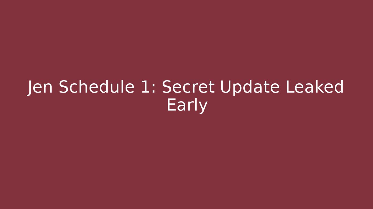 Jen Schedule 1: Secret Update Leaked Early