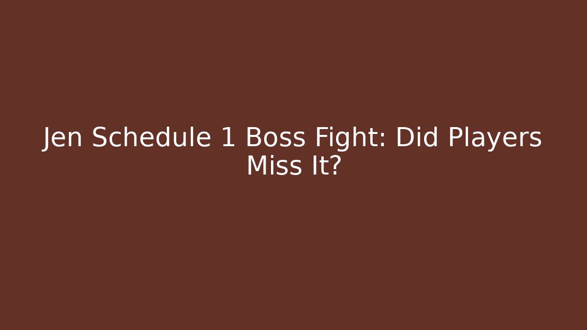 Jen Schedule 1 Boss Fight: Did Players Miss It?