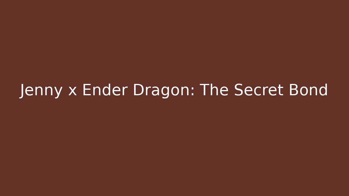 Jenny x Ender Dragon: The Secret Bond