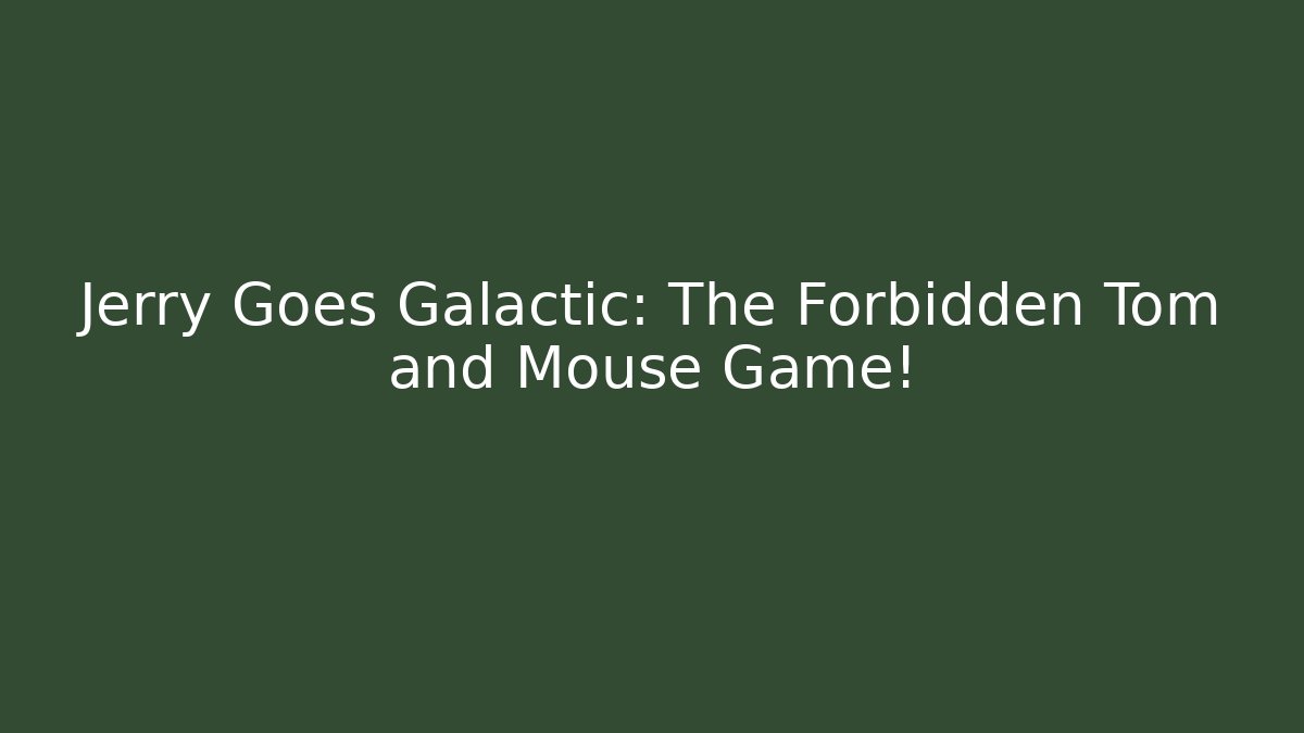 Jerry Goes Galactic: The Forbidden Tom and Mouse Game!
