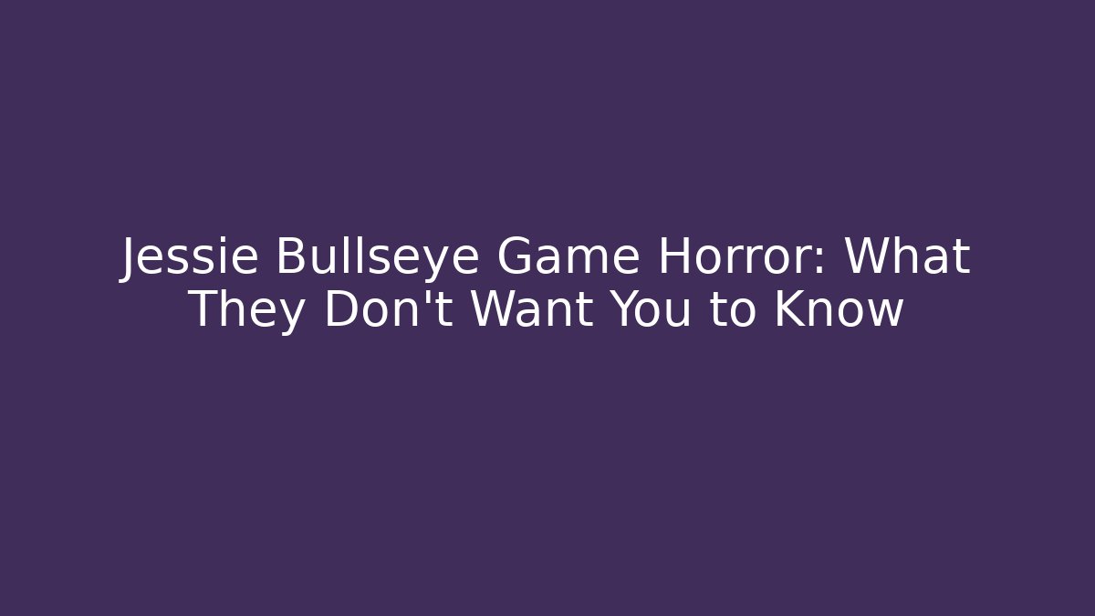 Jessie Bullseye Game Horror: What They Don't Want You to Know