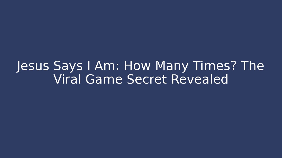 Jesus Says I Am: How Many Times? The Viral Game Secret Revealed