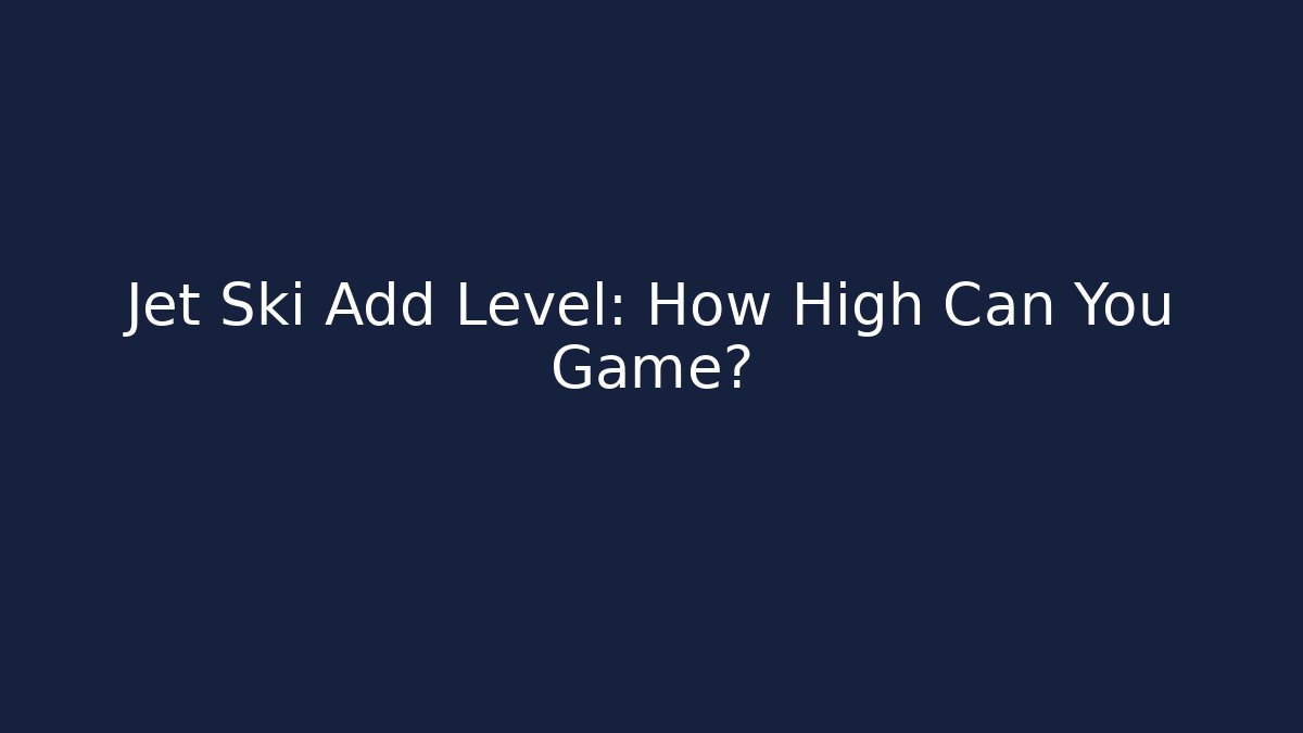 Jet Ski Add Level: How High Can You Game?