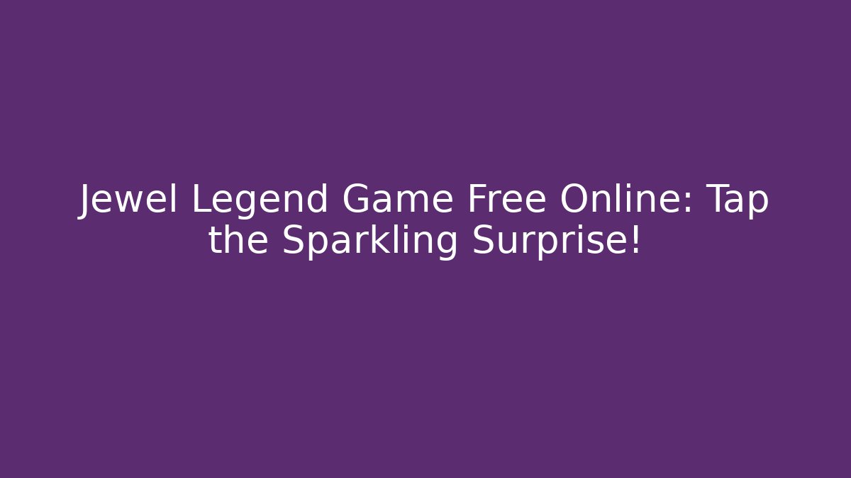 Jewel Legend Game Free Online: Tap the Sparkling Surprise!