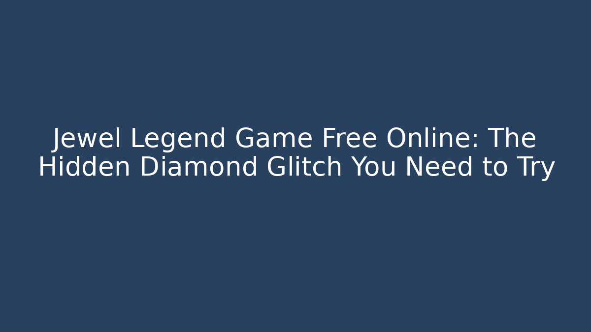 Jewel Legend Game Free Online: The Hidden Diamond Glitch You Need to Try