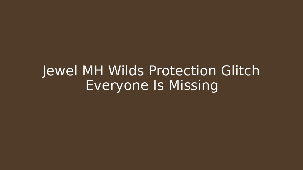 Jewel MH Wilds Protection Glitch Everyone Is Missing
