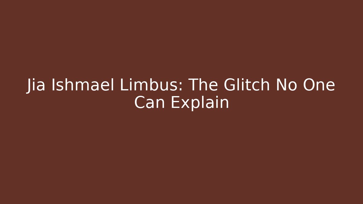 Jia Ishmael Limbus: The Glitch No One Can Explain