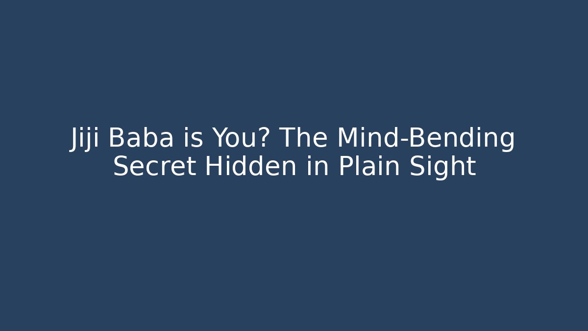 Jiji Baba is You? The Mind-Bending Secret Hidden in Plain Sight