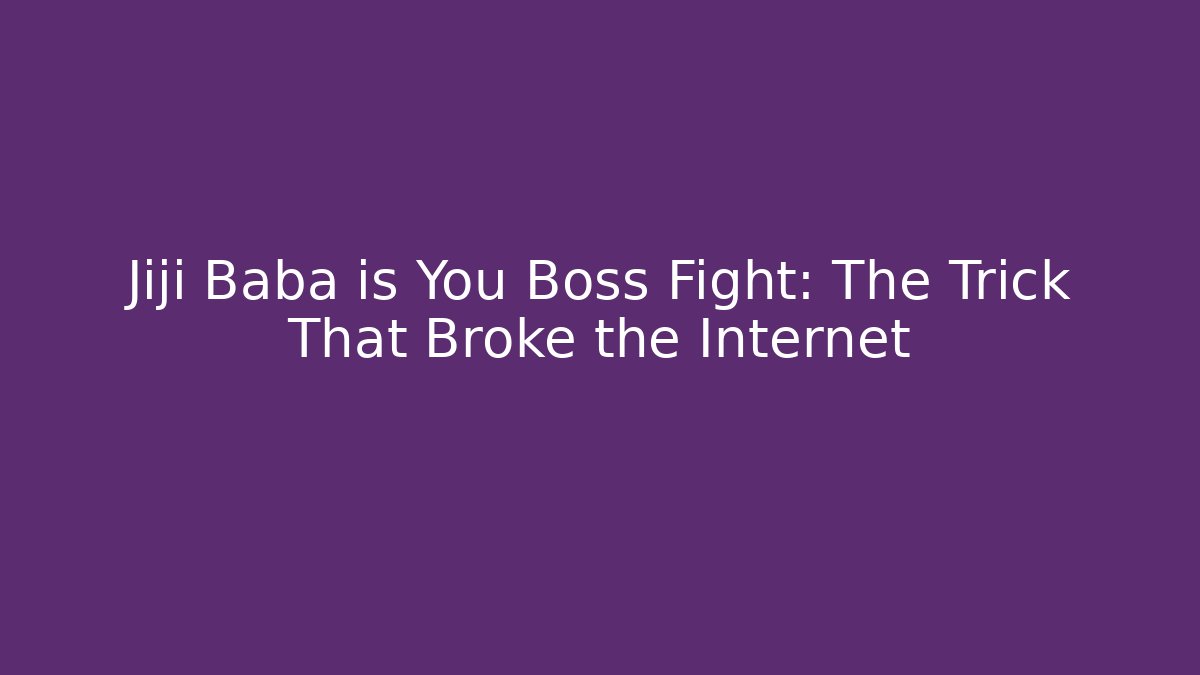 Jiji Baba is You Boss Fight: The Trick That Broke the Internet