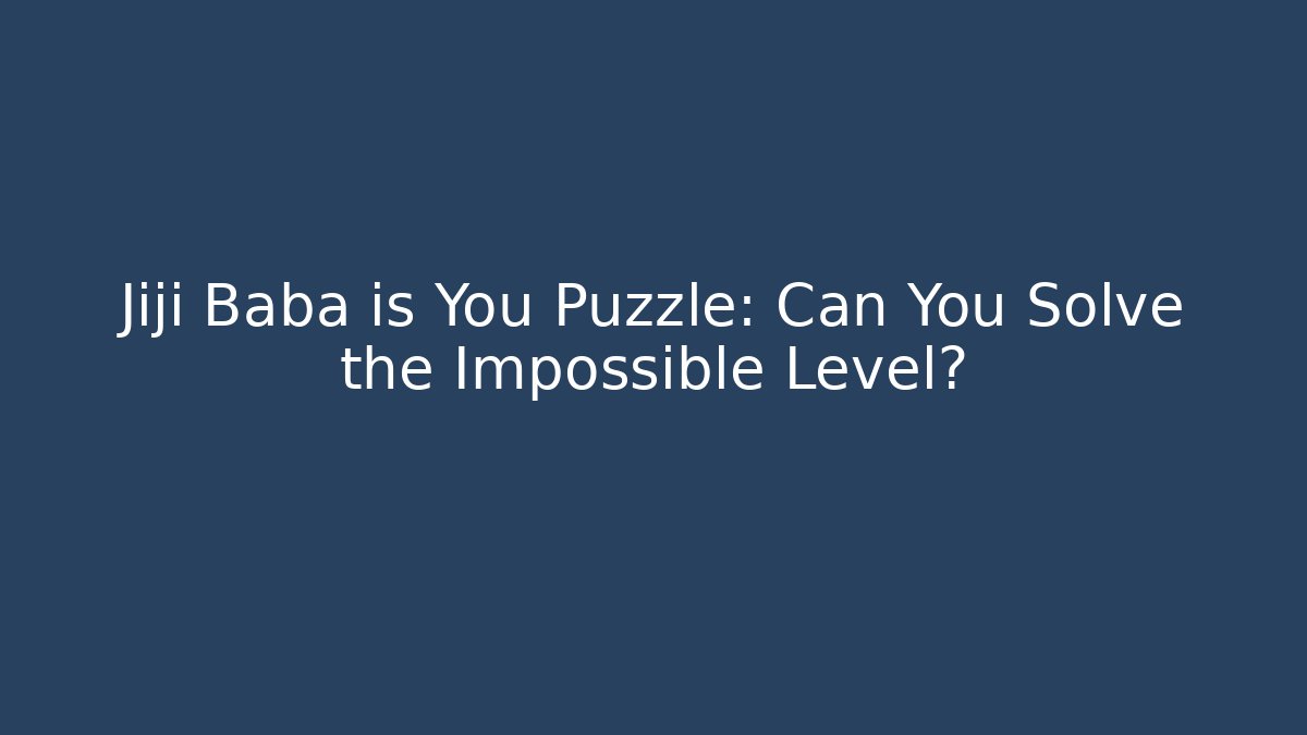 Jiji Baba is You Puzzle: Can You Solve the Impossible Level?