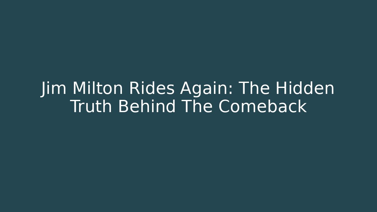 Jim Milton Rides Again: The Hidden Truth Behind The Comeback