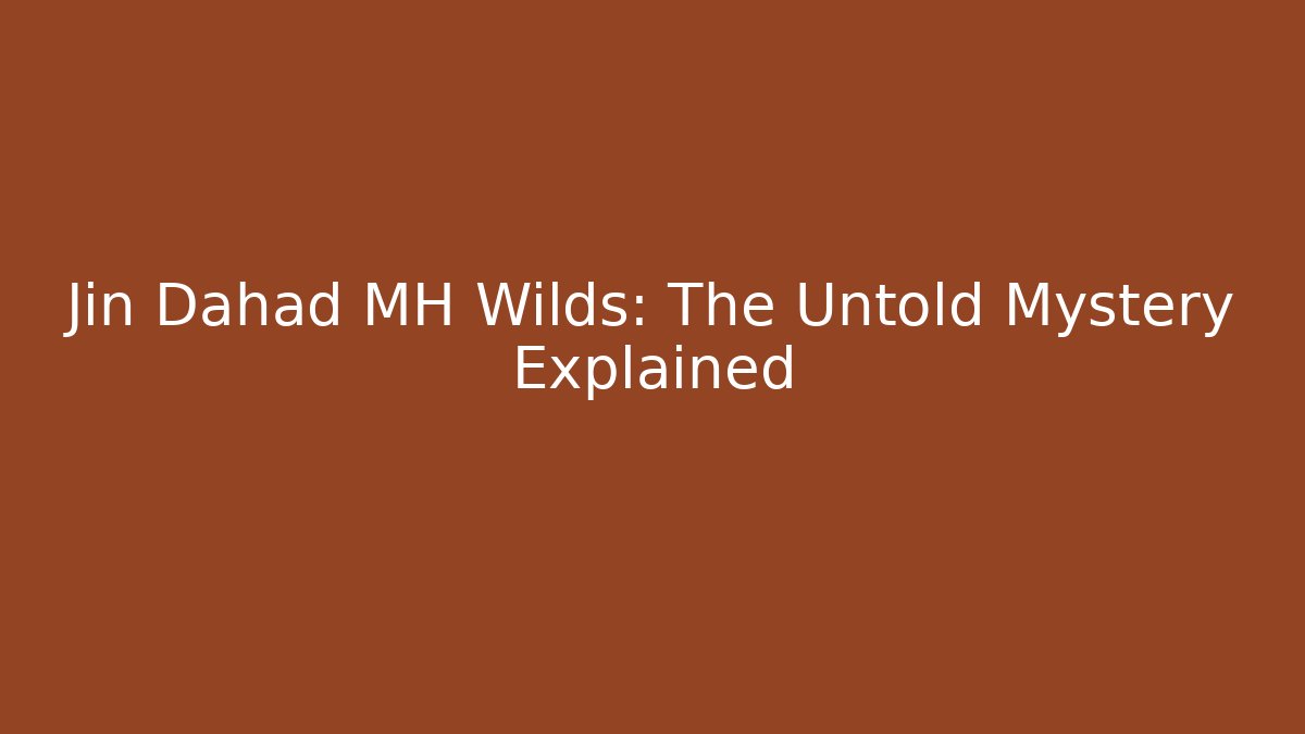 Jin Dahad MH Wilds: The Untold Mystery Explained