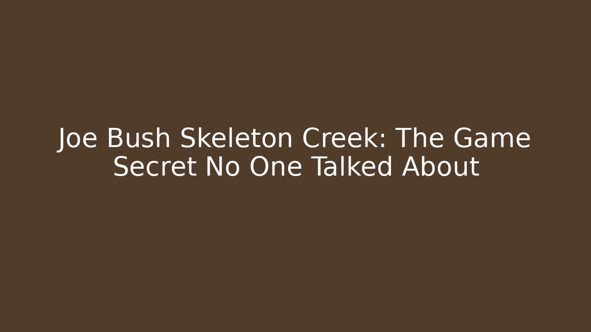 Joe Bush Skeleton Creek: The Game Secret No One Talked About