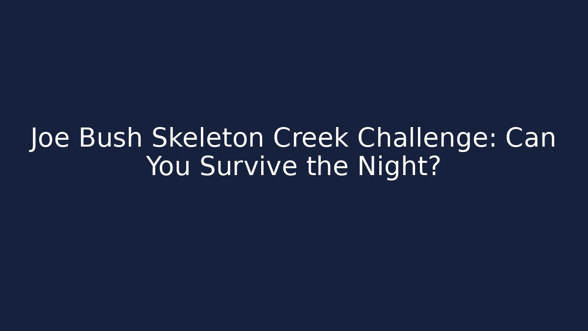 Joe Bush Skeleton Creek Challenge: Can You Survive the Night?