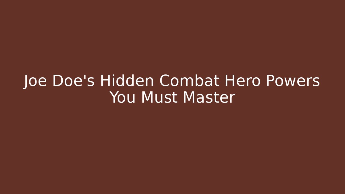 Joe Doe's Hidden Combat Hero Powers You Must Master