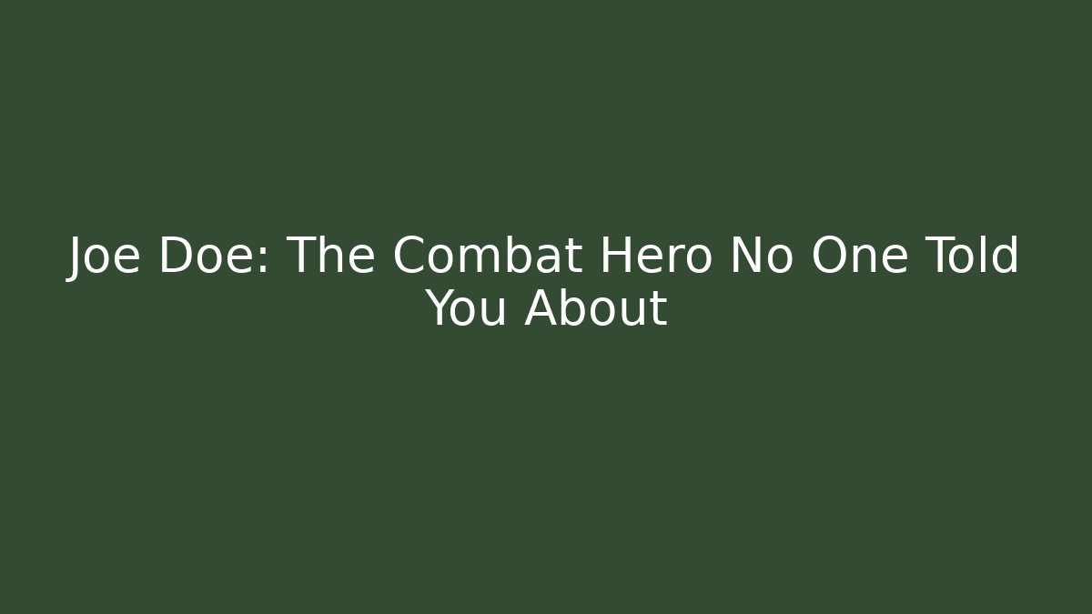 Joe Doe: The Combat Hero No One Told You About